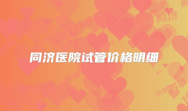 同济医院试管价格明细