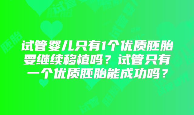 试管婴儿只有1个优质胚胎要继续移植吗?试管只有一个优质胚胎能成功吗?