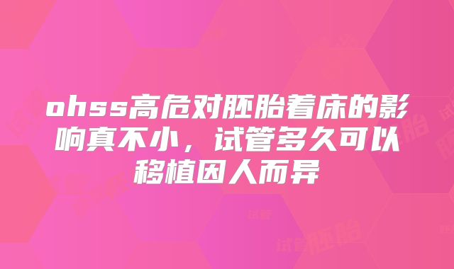 ohss高危对胚胎着床的影响真不小,试管多久可以移植因人而异