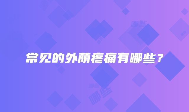 常见的外荫疼痛有哪些?
