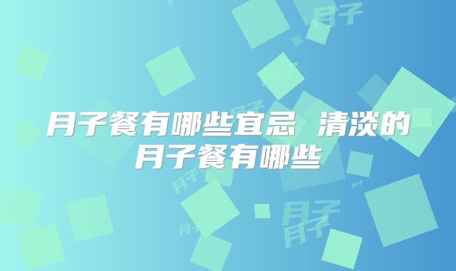 月子餐有哪些宜忌 清淡的月子餐有哪些