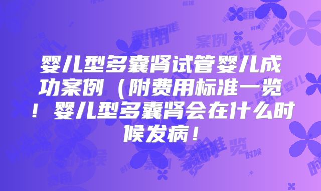 婴儿型多囊肾试管婴儿成功案例（附费用标准一览！婴儿型多囊肾会在什么时候发病！