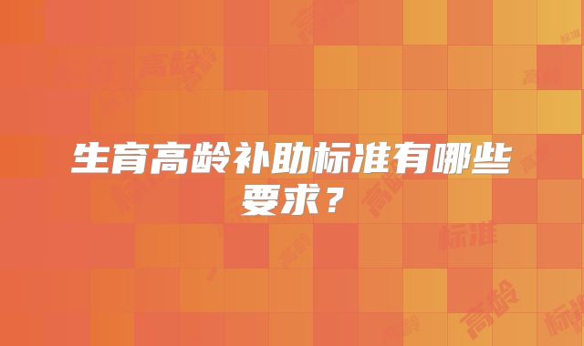 生育高龄补助标准有哪些要求？