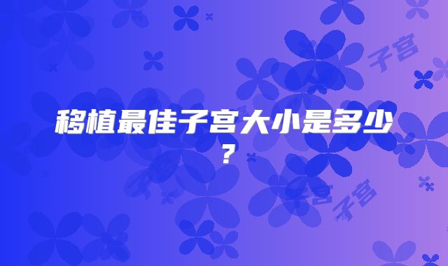 移植最佳子宫大小是多少？