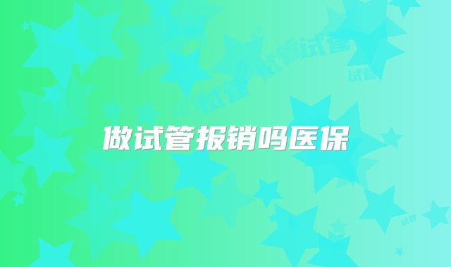 做试管报销吗医保