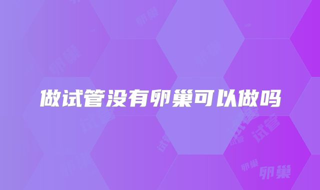 做试管没有卵巢可以做吗