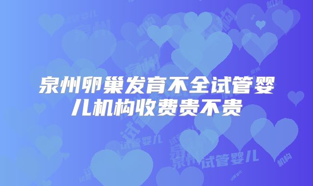 泉州卵巢发育不全试管婴儿机构收费贵不贵