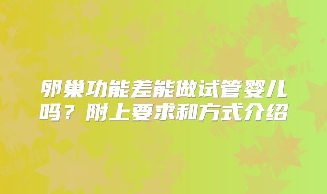 卵巢功能差能做试管婴儿吗？附上要求和方式介绍