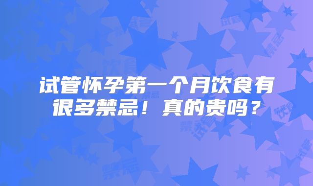 试管怀孕第一个月饮食有很多禁忌！真的贵吗？