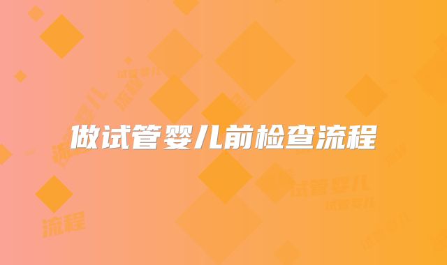 做试管婴儿前检查流程