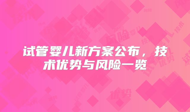 试管婴儿新方案公布，技术优势与风险一览
