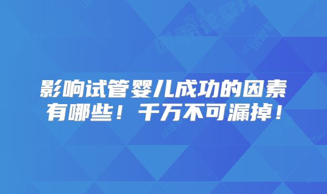 影响试管婴儿成功的因素有哪些!千万不可漏掉!