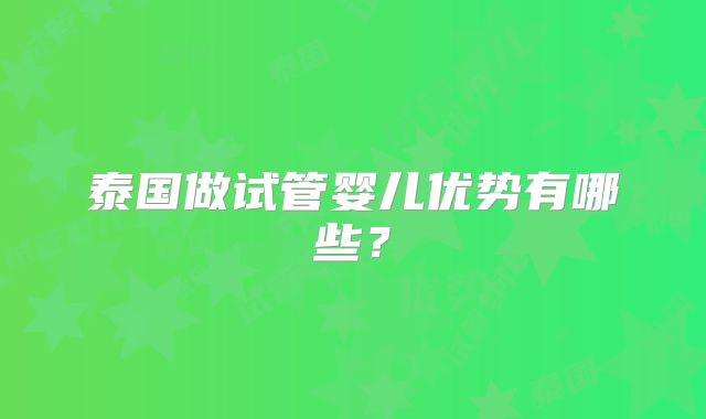泰国做试管婴儿优势有哪些？