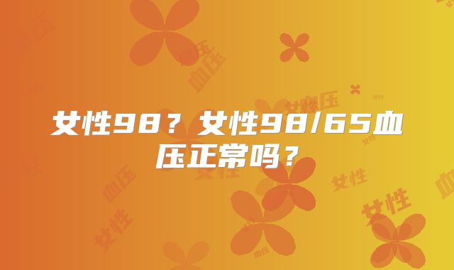 女性98？女性98/65血压正常吗？