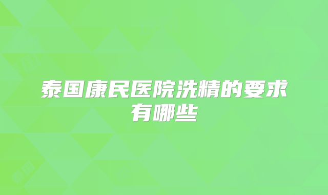 泰国康民医院洗精的要求有哪些
