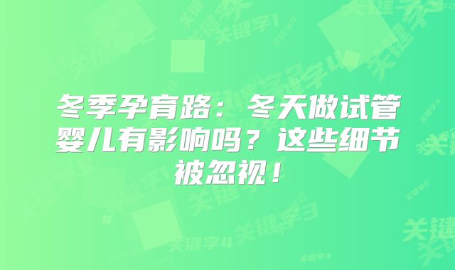 冬季孕育路：冬天做试管婴儿有影响吗？这些细节被忽视！