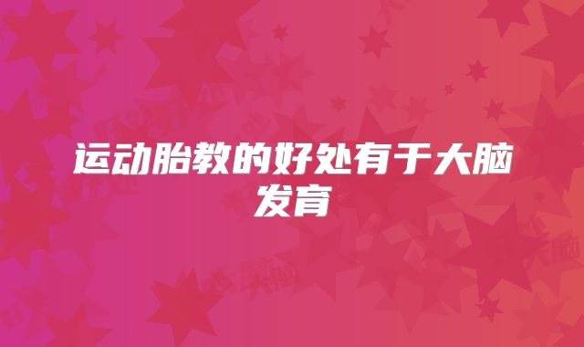 运动胎教的好处有于大脑发育