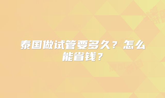 泰国做试管要多久？怎么能省钱？