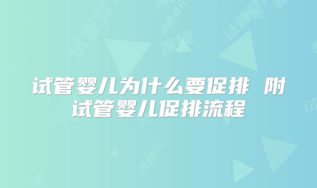 试管婴儿为什么要促排 附试管婴儿促排流程