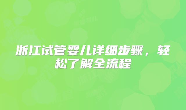 浙江试管婴儿详细步骤,轻松了解全流程