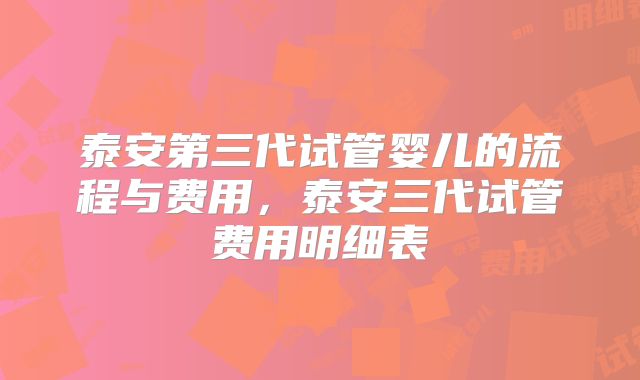 泰安第三代试管婴儿的流程与费用，泰安三代试管费用明细表