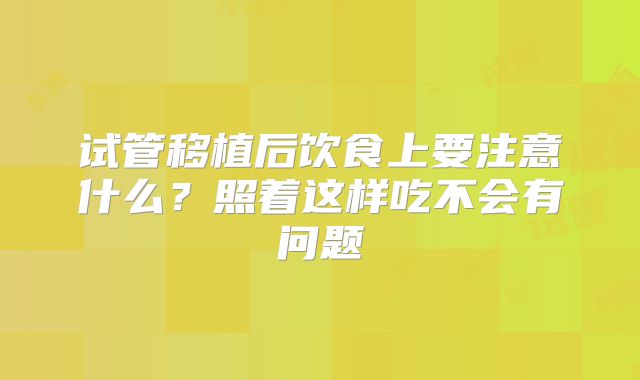 试管移植后饮食上要注意什么?照着这样吃不会有问题