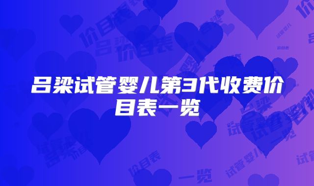 吕梁试管婴儿第3代收费价目表一览