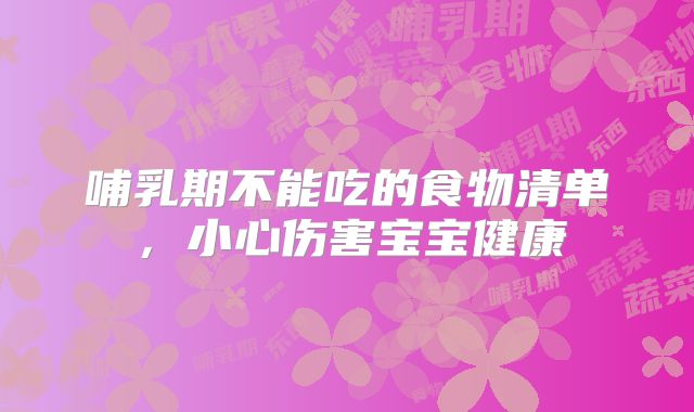 哺乳期不能吃的食物清单，小心伤害宝宝健康