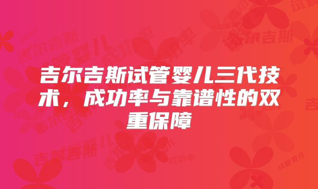吉尔吉斯试管婴儿三代技术，成功率与靠谱性的双重保障