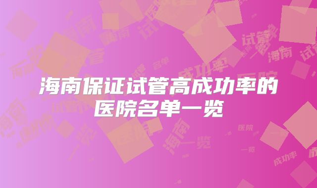 海南保证试管高成功率的医院名单一览