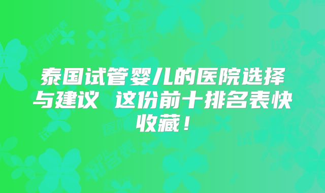 泰国试管婴儿的医院选择与建议 这份前十排名表快收藏！