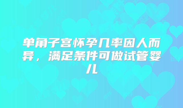 单角子宫怀孕几率因人而异,满足条件可做试管婴儿