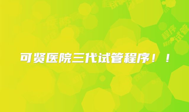 可贤医院三代试管程序!!