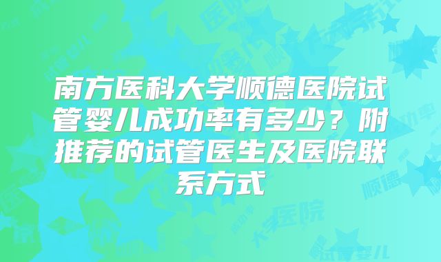 南方医科大学顺德医院试管婴儿成功率有多少?附推荐的试管医生及医院联系方式