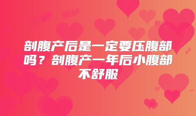 剖腹产后是一定要压腹部吗？剖腹产一年后小腹部不舒服