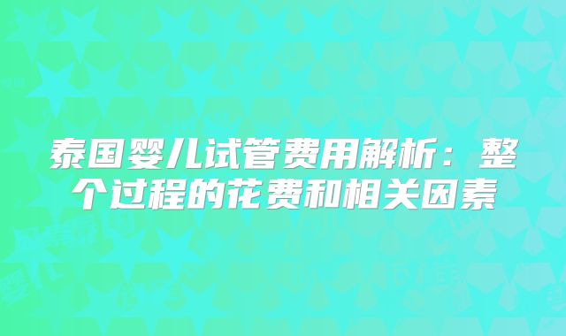 泰国婴儿试管费用解析:整个过程的花费和相关因素