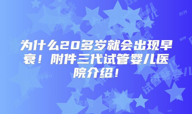为什么20多岁就会出现早衰!附件三代试管婴儿医院介绍!