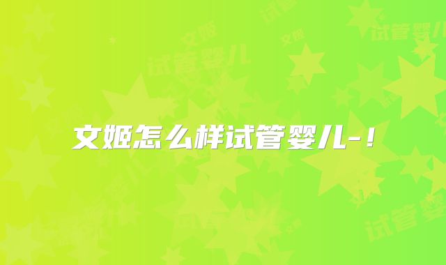 文姬怎么样试管婴儿-！