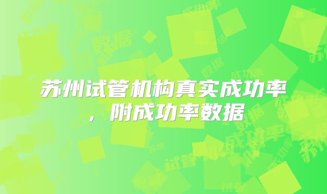 苏州试管机构真实成功率，附成功率数据