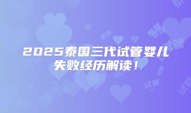 2025泰国三代试管婴儿失败经历解读！