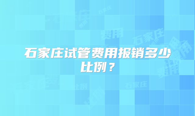 石家庄试管费用报销多少比例?