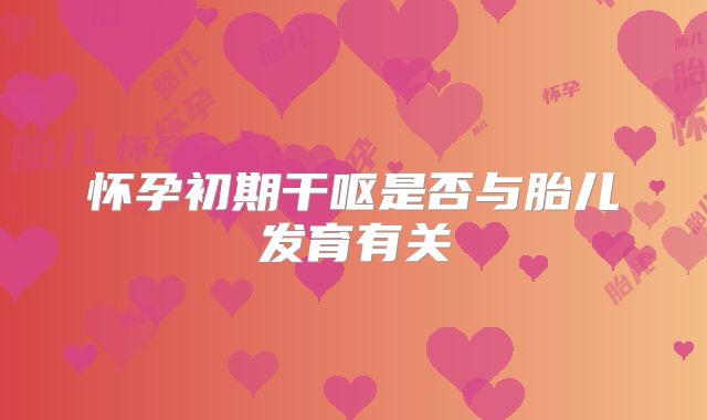 怀孕初期干呕是否与胎儿发育有关