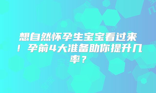 想自然怀孕生宝宝看过来！孕前4大准备助你提升几率？