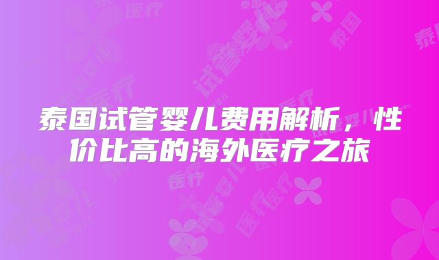 泰国试管婴儿费用解析,性价比高的海外医疗之旅