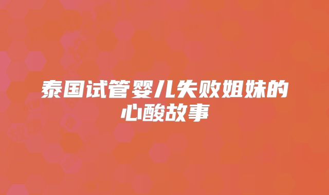 泰国试管婴儿失败姐妹的心酸故事