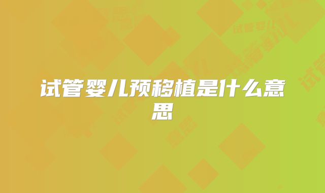 试管婴儿预移植是什么意思