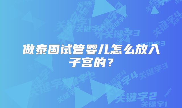做泰国试管婴儿怎么放入子宫的？