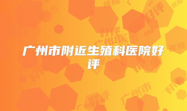 广州市附近生殖科医院好评