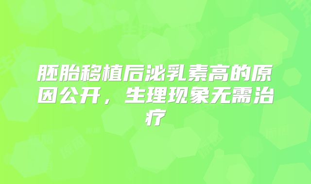 胚胎移植后泌乳素高的原因公开，生理现象无需治疗