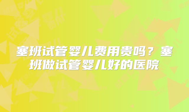 塞班试管婴儿费用贵吗？塞班做试管婴儿好的医院